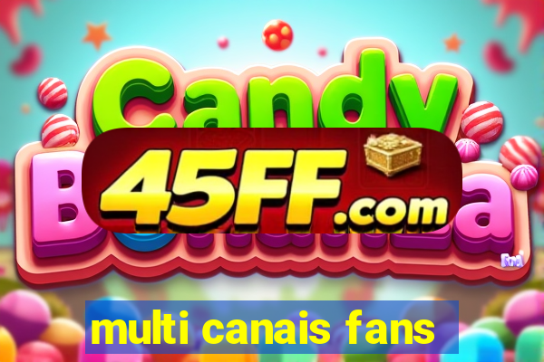 multi canais fans